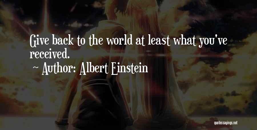 Albert Einstein Quotes: Give Back To The World At Least What You've Received.