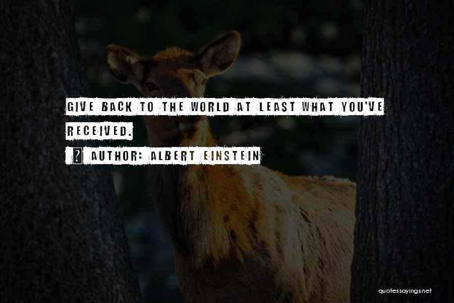 Albert Einstein Quotes: Give Back To The World At Least What You've Received.