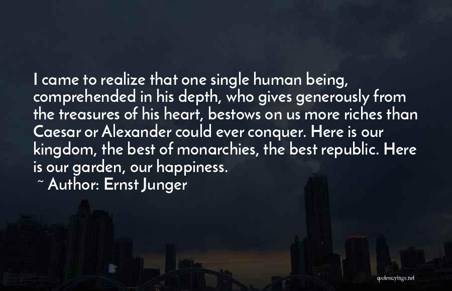 Ernst Junger Quotes: I Came To Realize That One Single Human Being, Comprehended In His Depth, Who Gives Generously From The Treasures Of