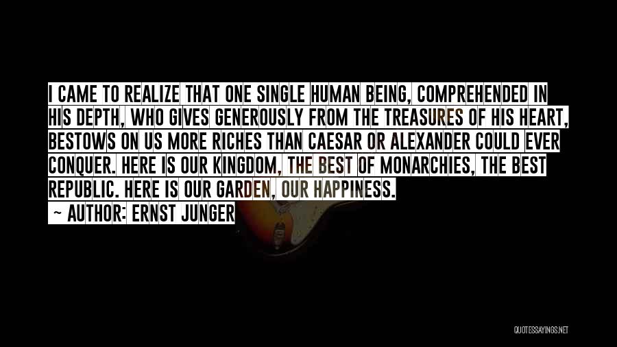 Ernst Junger Quotes: I Came To Realize That One Single Human Being, Comprehended In His Depth, Who Gives Generously From The Treasures Of