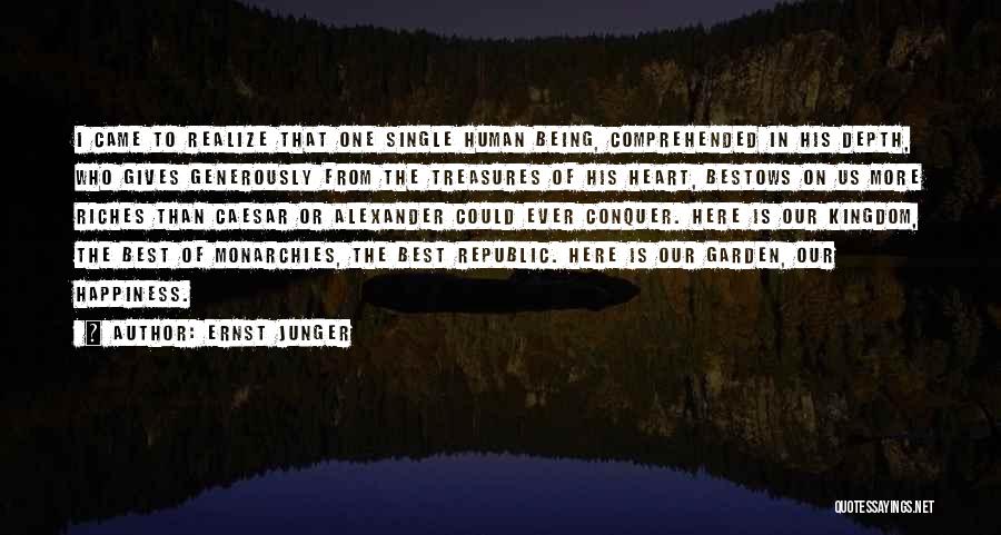 Ernst Junger Quotes: I Came To Realize That One Single Human Being, Comprehended In His Depth, Who Gives Generously From The Treasures Of