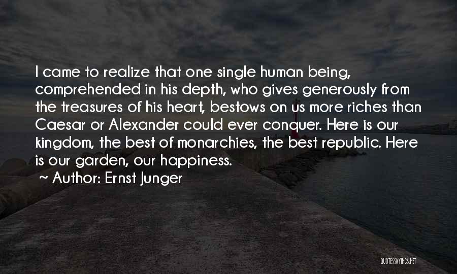 Ernst Junger Quotes: I Came To Realize That One Single Human Being, Comprehended In His Depth, Who Gives Generously From The Treasures Of