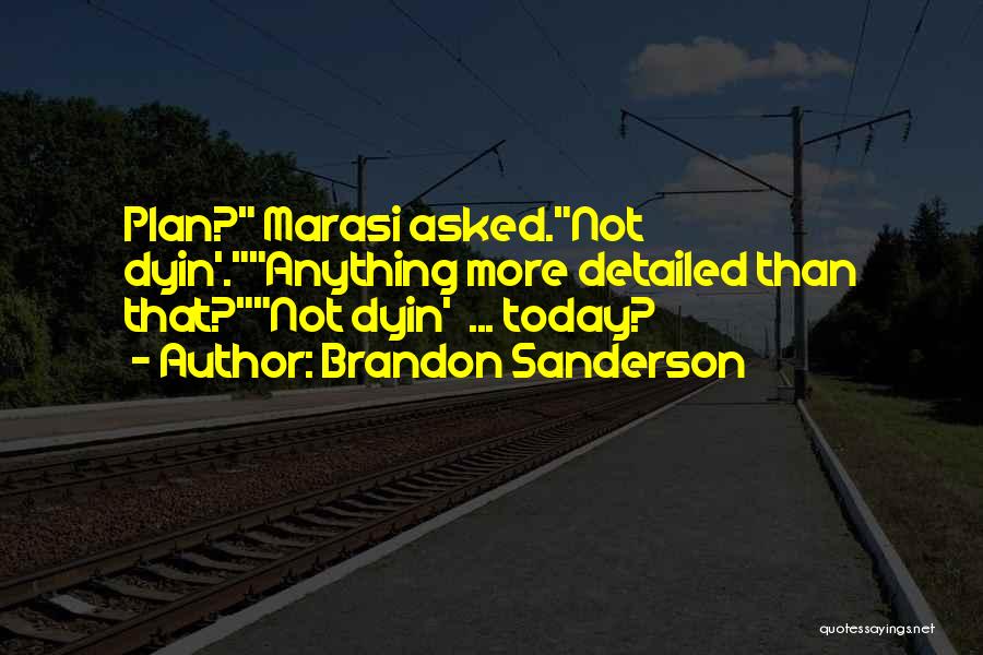 Brandon Sanderson Quotes: Plan? Marasi Asked.not Dyin'.anything More Detailed Than That?not Dyin' ... Today?