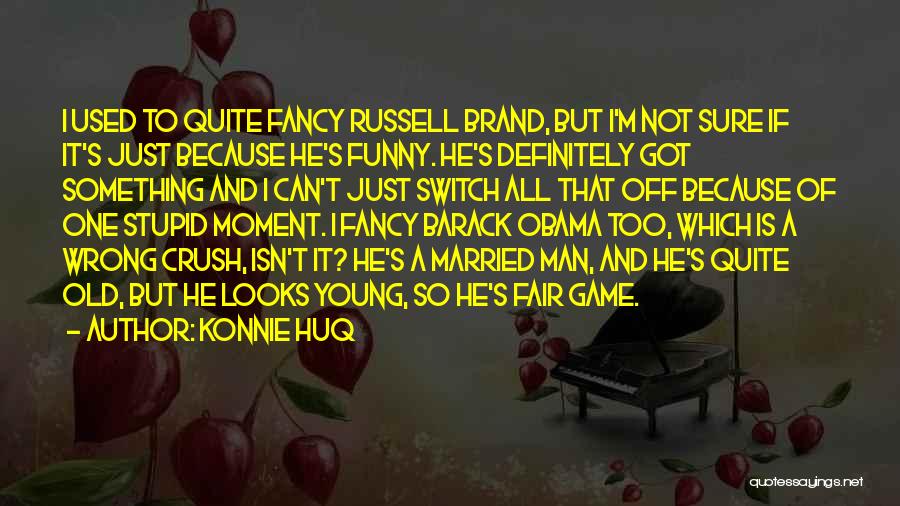 Konnie Huq Quotes: I Used To Quite Fancy Russell Brand, But I'm Not Sure If It's Just Because He's Funny. He's Definitely Got