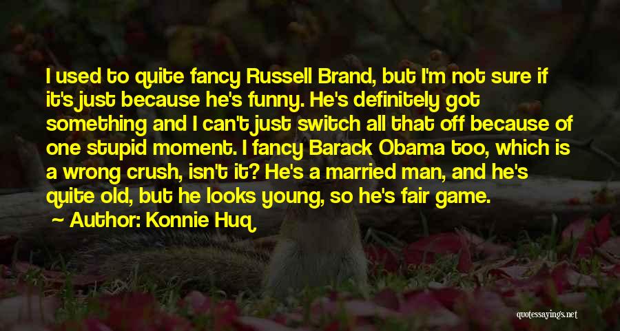 Konnie Huq Quotes: I Used To Quite Fancy Russell Brand, But I'm Not Sure If It's Just Because He's Funny. He's Definitely Got