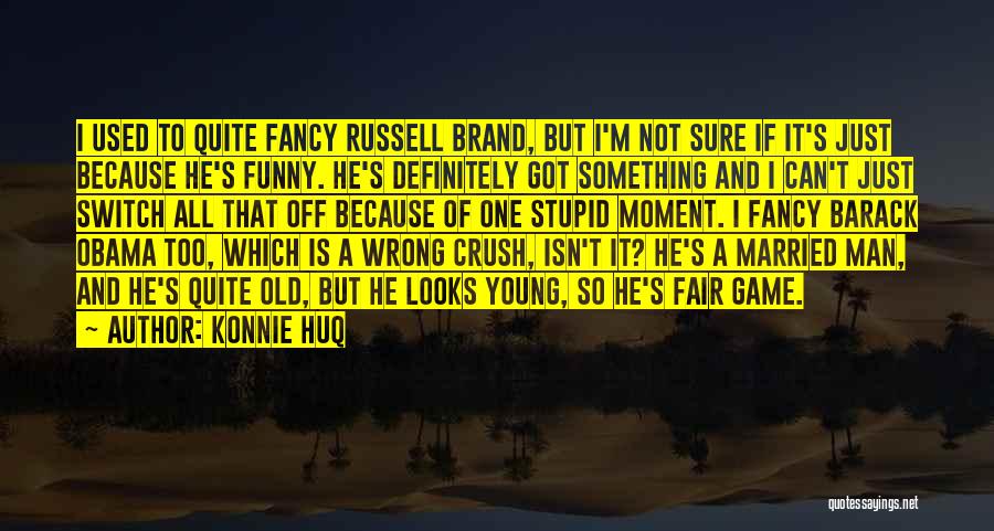 Konnie Huq Quotes: I Used To Quite Fancy Russell Brand, But I'm Not Sure If It's Just Because He's Funny. He's Definitely Got