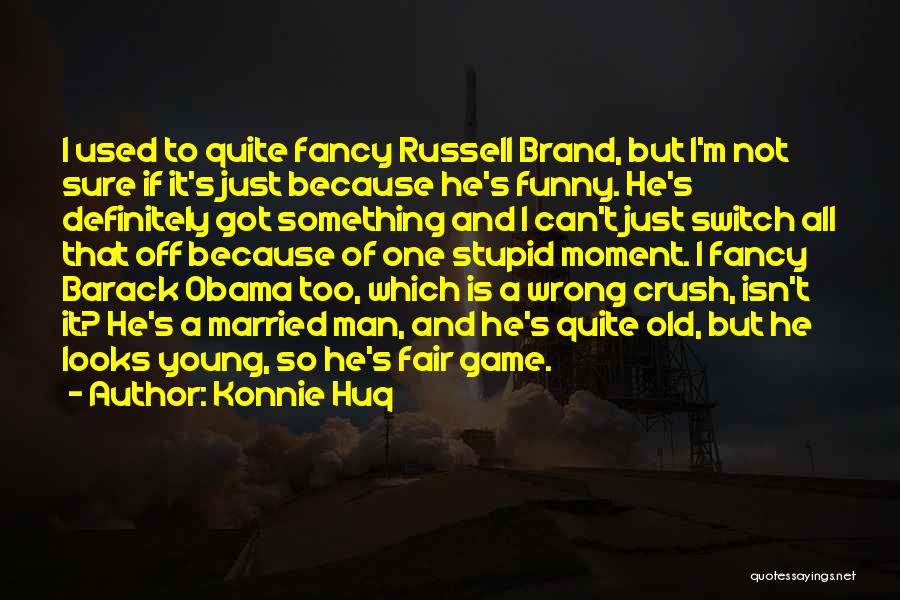 Konnie Huq Quotes: I Used To Quite Fancy Russell Brand, But I'm Not Sure If It's Just Because He's Funny. He's Definitely Got