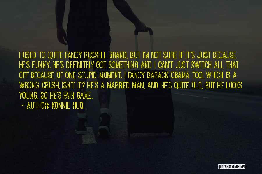 Konnie Huq Quotes: I Used To Quite Fancy Russell Brand, But I'm Not Sure If It's Just Because He's Funny. He's Definitely Got