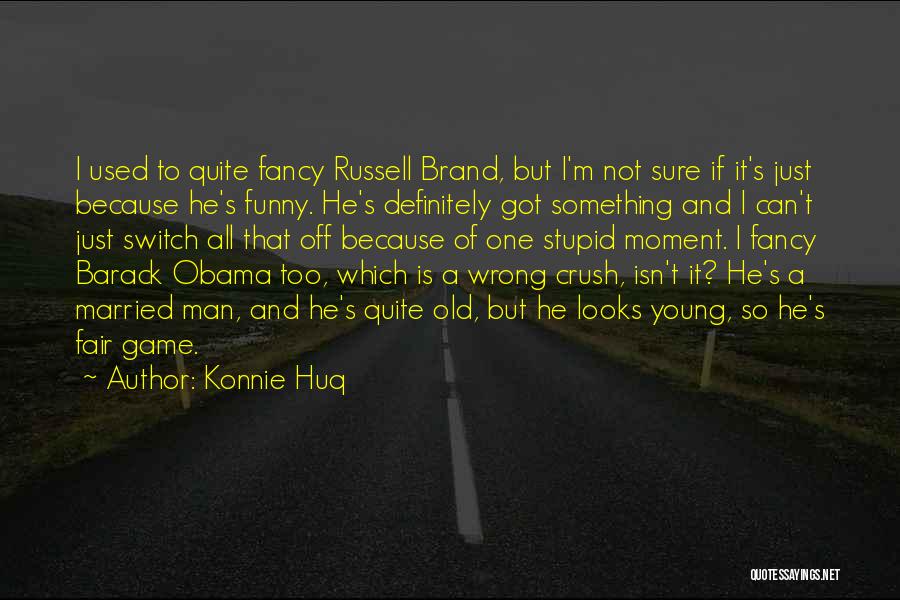 Konnie Huq Quotes: I Used To Quite Fancy Russell Brand, But I'm Not Sure If It's Just Because He's Funny. He's Definitely Got