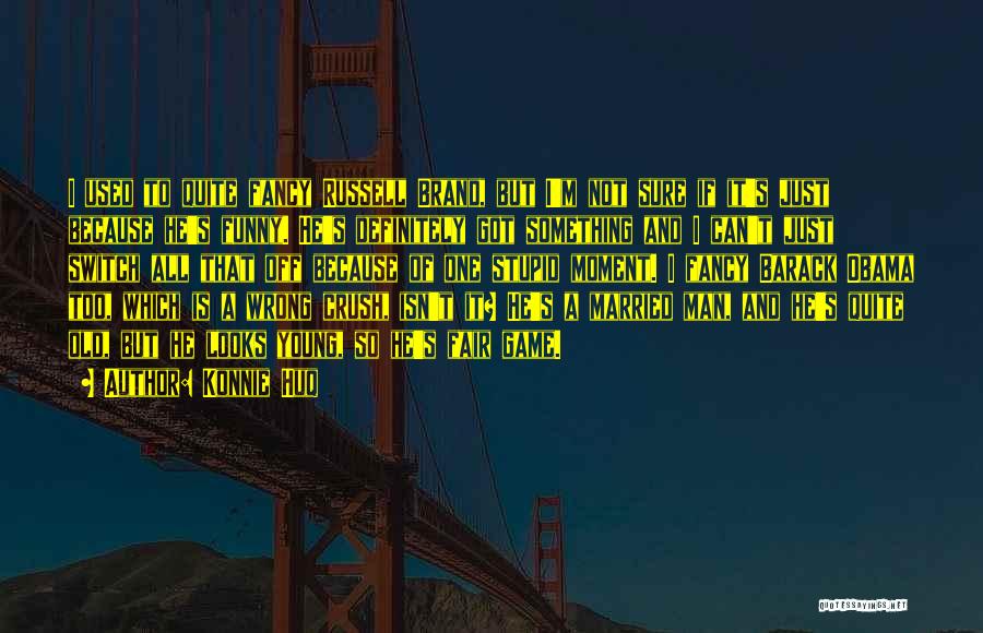 Konnie Huq Quotes: I Used To Quite Fancy Russell Brand, But I'm Not Sure If It's Just Because He's Funny. He's Definitely Got