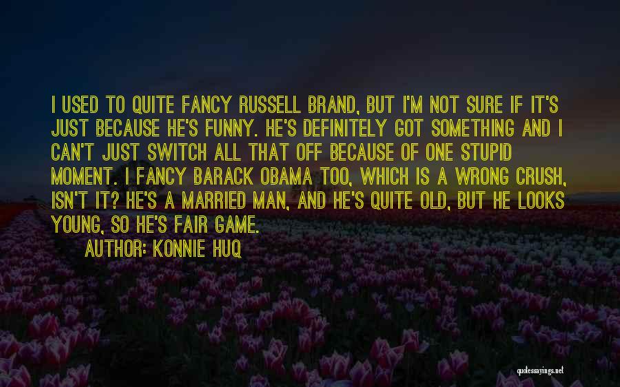 Konnie Huq Quotes: I Used To Quite Fancy Russell Brand, But I'm Not Sure If It's Just Because He's Funny. He's Definitely Got