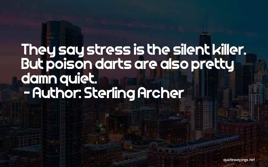 Sterling Archer Quotes: They Say Stress Is The Silent Killer. But Poison Darts Are Also Pretty Damn Quiet.