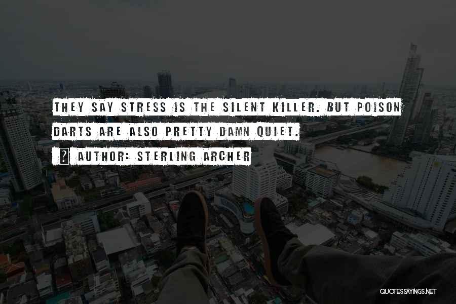 Sterling Archer Quotes: They Say Stress Is The Silent Killer. But Poison Darts Are Also Pretty Damn Quiet.