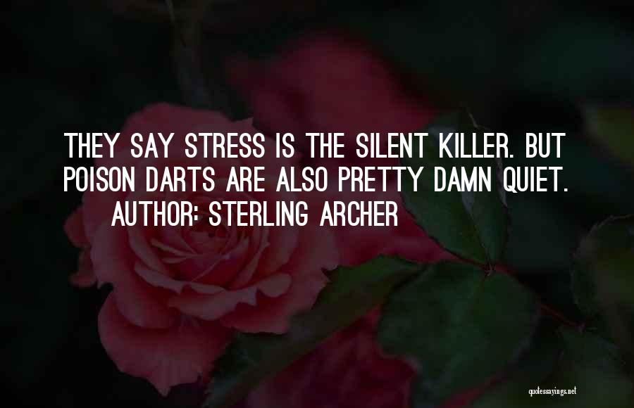 Sterling Archer Quotes: They Say Stress Is The Silent Killer. But Poison Darts Are Also Pretty Damn Quiet.