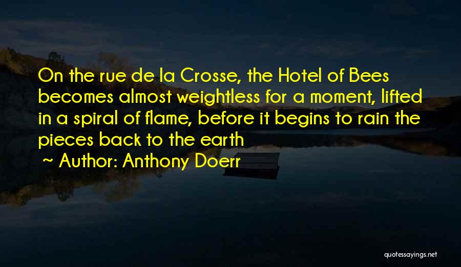 Anthony Doerr Quotes: On The Rue De La Crosse, The Hotel Of Bees Becomes Almost Weightless For A Moment, Lifted In A Spiral