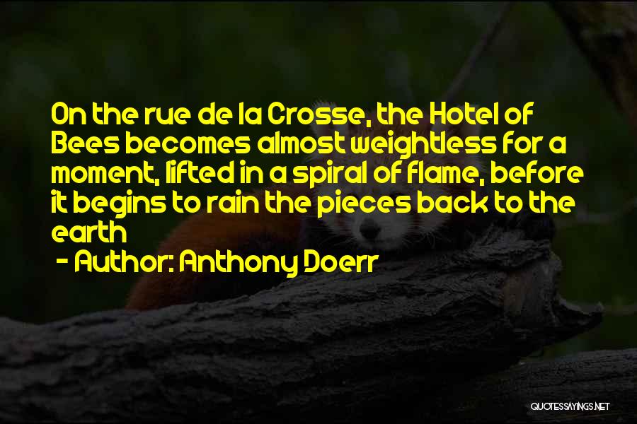 Anthony Doerr Quotes: On The Rue De La Crosse, The Hotel Of Bees Becomes Almost Weightless For A Moment, Lifted In A Spiral