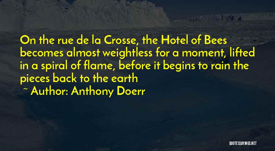 Anthony Doerr Quotes: On The Rue De La Crosse, The Hotel Of Bees Becomes Almost Weightless For A Moment, Lifted In A Spiral