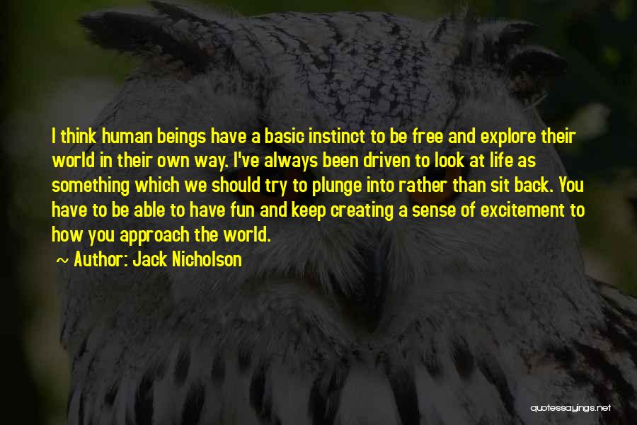 Jack Nicholson Quotes: I Think Human Beings Have A Basic Instinct To Be Free And Explore Their World In Their Own Way. I've