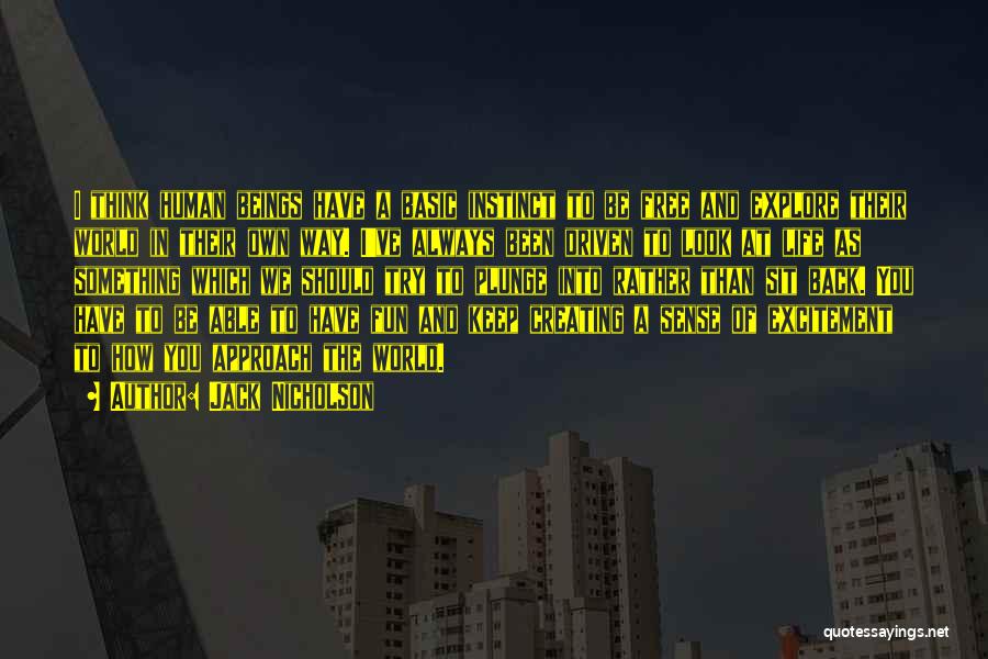 Jack Nicholson Quotes: I Think Human Beings Have A Basic Instinct To Be Free And Explore Their World In Their Own Way. I've