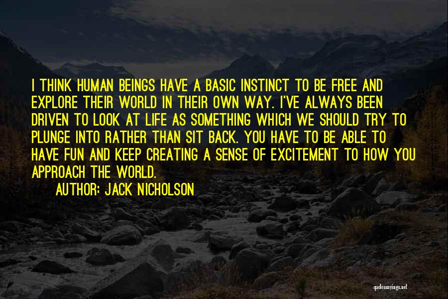Jack Nicholson Quotes: I Think Human Beings Have A Basic Instinct To Be Free And Explore Their World In Their Own Way. I've