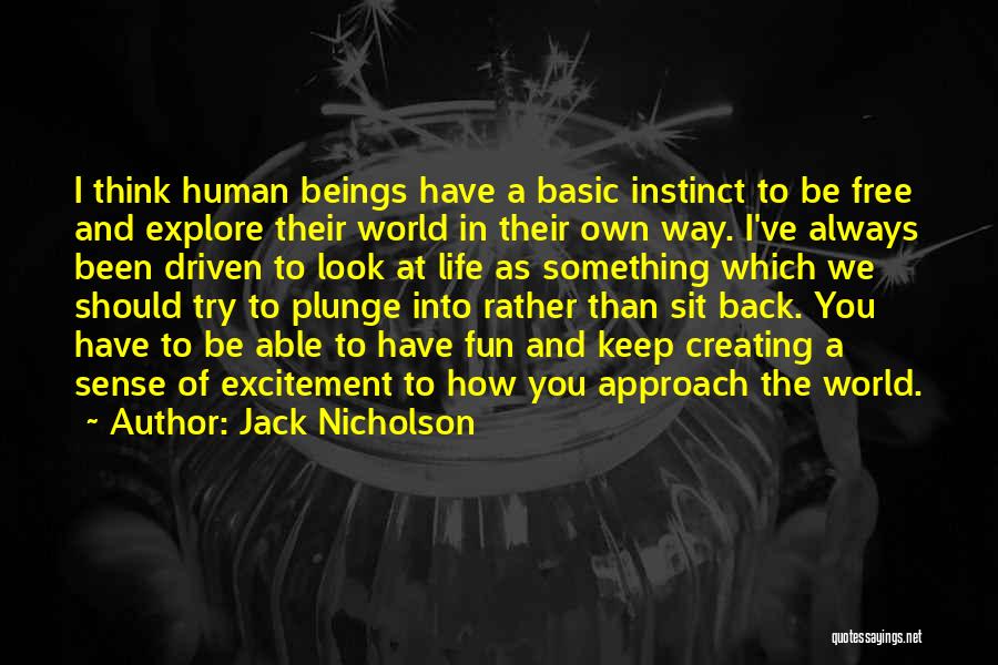 Jack Nicholson Quotes: I Think Human Beings Have A Basic Instinct To Be Free And Explore Their World In Their Own Way. I've