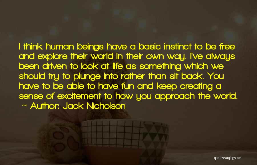 Jack Nicholson Quotes: I Think Human Beings Have A Basic Instinct To Be Free And Explore Their World In Their Own Way. I've