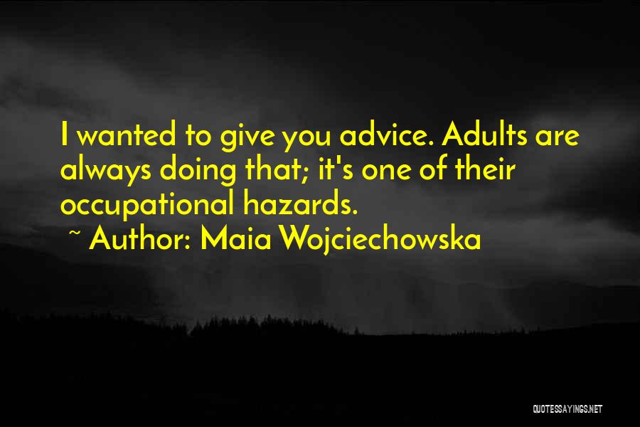 Maia Wojciechowska Quotes: I Wanted To Give You Advice. Adults Are Always Doing That; It's One Of Their Occupational Hazards.