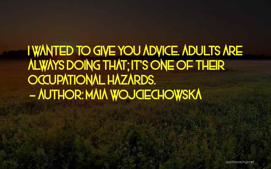 Maia Wojciechowska Quotes: I Wanted To Give You Advice. Adults Are Always Doing That; It's One Of Their Occupational Hazards.