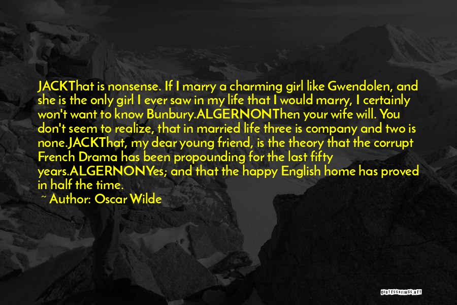 Oscar Wilde Quotes: Jackthat Is Nonsense. If I Marry A Charming Girl Like Gwendolen, And She Is The Only Girl I Ever Saw