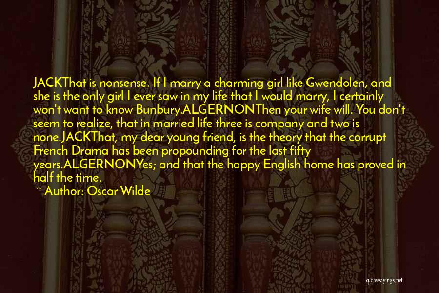 Oscar Wilde Quotes: Jackthat Is Nonsense. If I Marry A Charming Girl Like Gwendolen, And She Is The Only Girl I Ever Saw