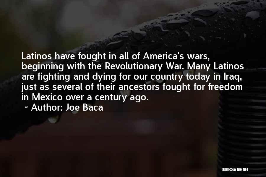 Joe Baca Quotes: Latinos Have Fought In All Of America's Wars, Beginning With The Revolutionary War. Many Latinos Are Fighting And Dying For