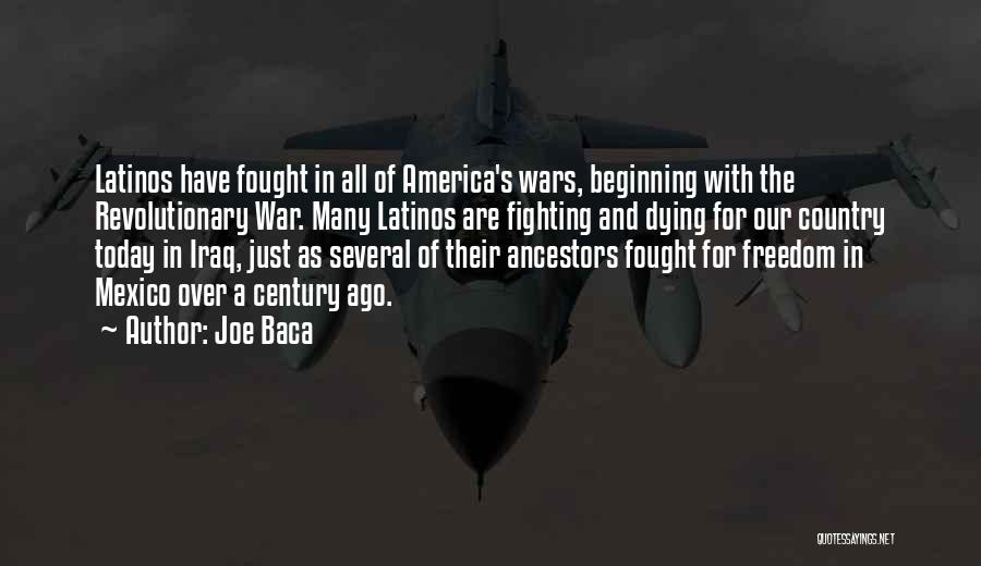 Joe Baca Quotes: Latinos Have Fought In All Of America's Wars, Beginning With The Revolutionary War. Many Latinos Are Fighting And Dying For
