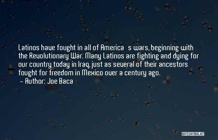 Joe Baca Quotes: Latinos Have Fought In All Of America's Wars, Beginning With The Revolutionary War. Many Latinos Are Fighting And Dying For