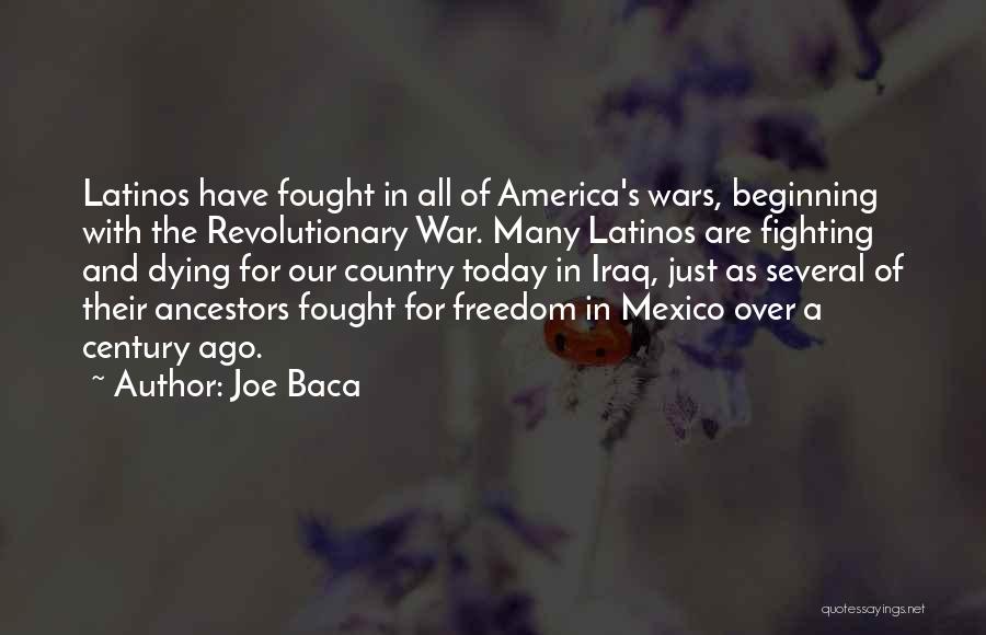 Joe Baca Quotes: Latinos Have Fought In All Of America's Wars, Beginning With The Revolutionary War. Many Latinos Are Fighting And Dying For