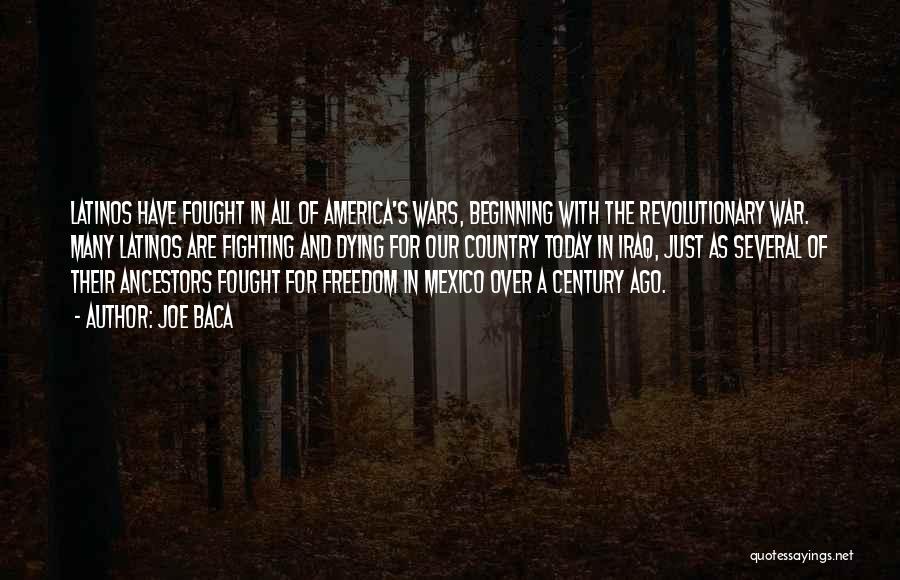 Joe Baca Quotes: Latinos Have Fought In All Of America's Wars, Beginning With The Revolutionary War. Many Latinos Are Fighting And Dying For