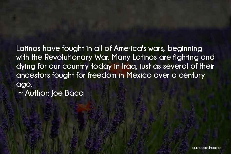 Joe Baca Quotes: Latinos Have Fought In All Of America's Wars, Beginning With The Revolutionary War. Many Latinos Are Fighting And Dying For