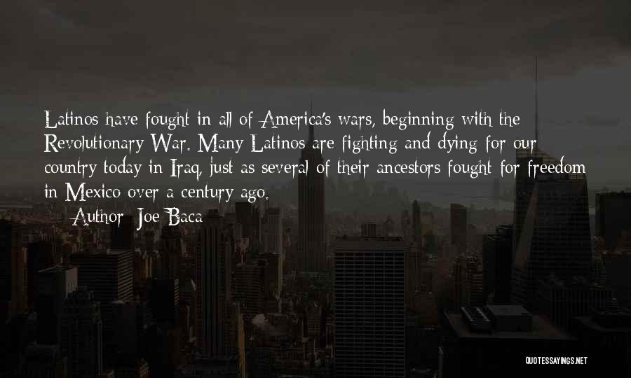 Joe Baca Quotes: Latinos Have Fought In All Of America's Wars, Beginning With The Revolutionary War. Many Latinos Are Fighting And Dying For
