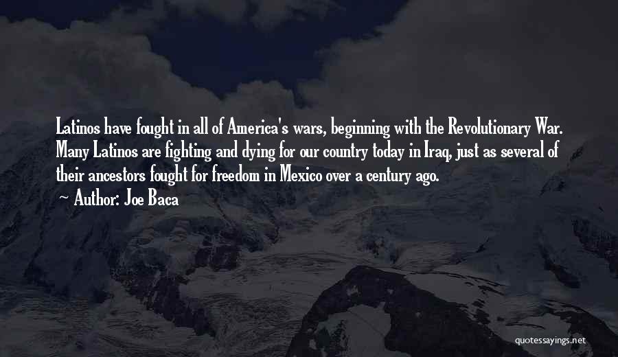 Joe Baca Quotes: Latinos Have Fought In All Of America's Wars, Beginning With The Revolutionary War. Many Latinos Are Fighting And Dying For