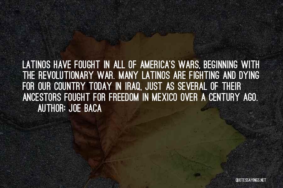 Joe Baca Quotes: Latinos Have Fought In All Of America's Wars, Beginning With The Revolutionary War. Many Latinos Are Fighting And Dying For