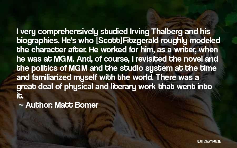 Matt Bomer Quotes: I Very Comprehensively Studied Irving Thalberg And His Biographies. He's Who [scott]fitzgerald Roughly Modeled The Character After. He Worked For