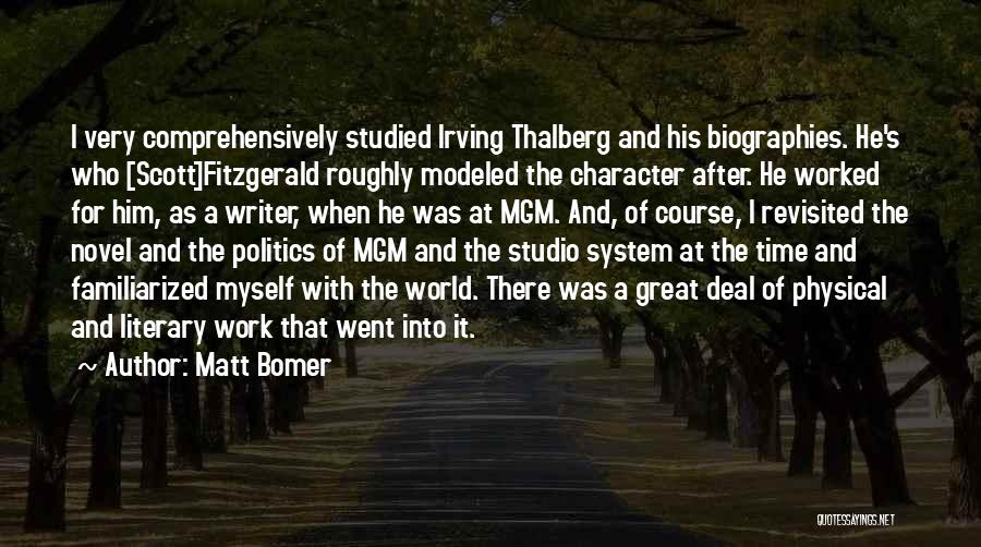 Matt Bomer Quotes: I Very Comprehensively Studied Irving Thalberg And His Biographies. He's Who [scott]fitzgerald Roughly Modeled The Character After. He Worked For