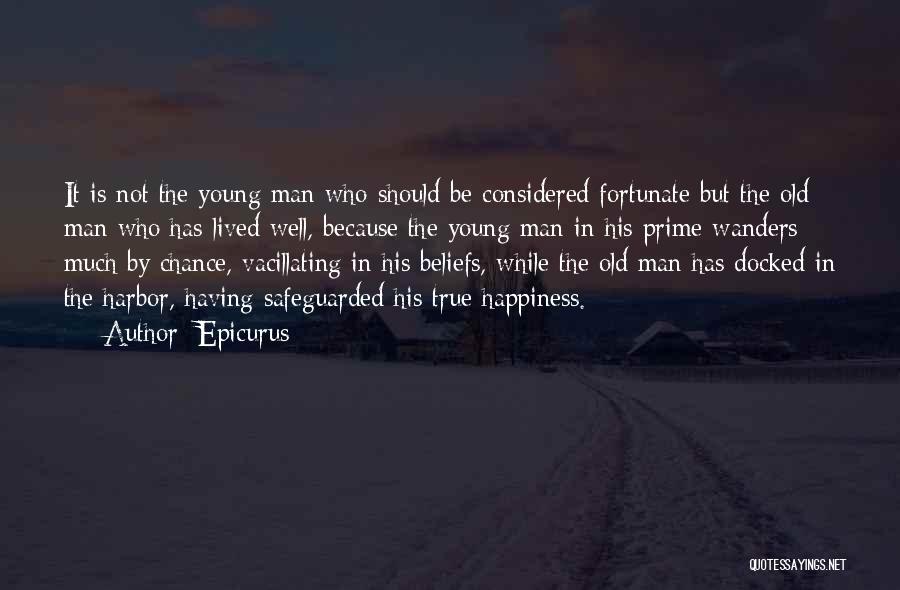 Epicurus Quotes: It Is Not The Young Man Who Should Be Considered Fortunate But The Old Man Who Has Lived Well, Because