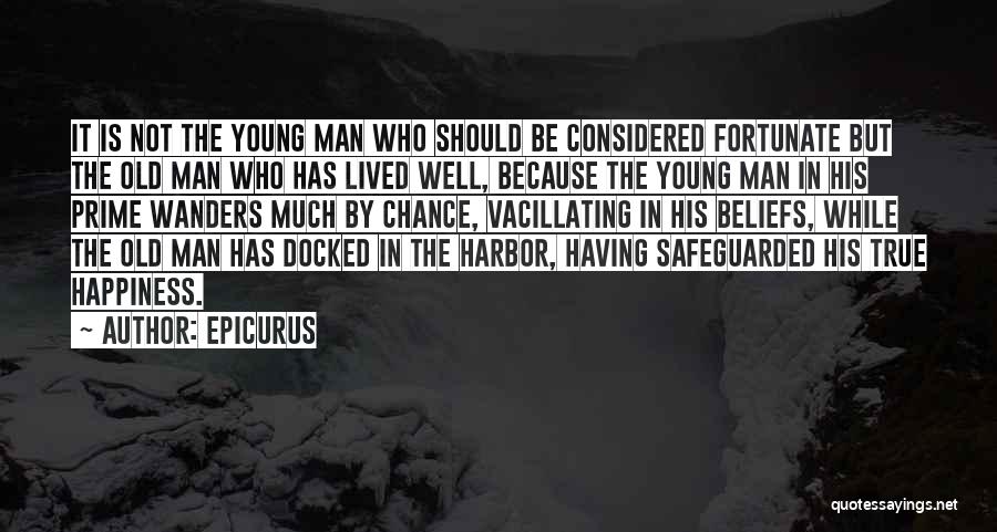 Epicurus Quotes: It Is Not The Young Man Who Should Be Considered Fortunate But The Old Man Who Has Lived Well, Because