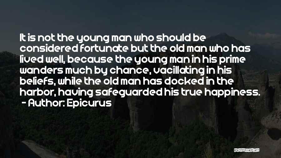 Epicurus Quotes: It Is Not The Young Man Who Should Be Considered Fortunate But The Old Man Who Has Lived Well, Because