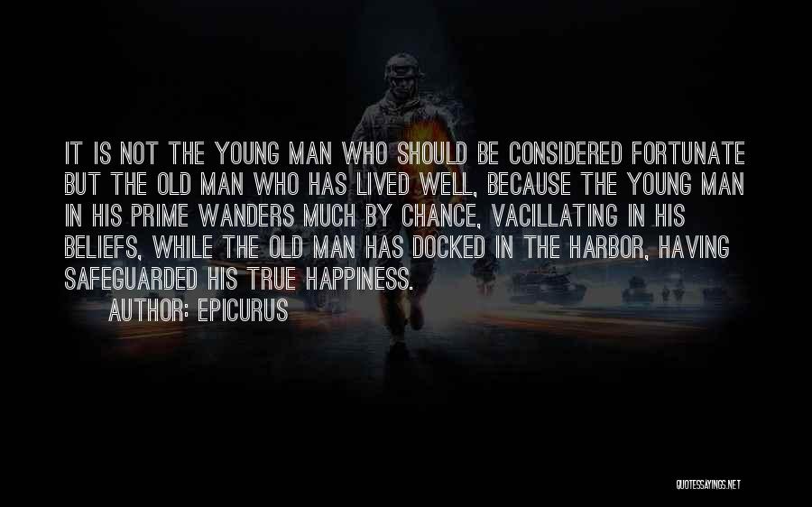 Epicurus Quotes: It Is Not The Young Man Who Should Be Considered Fortunate But The Old Man Who Has Lived Well, Because