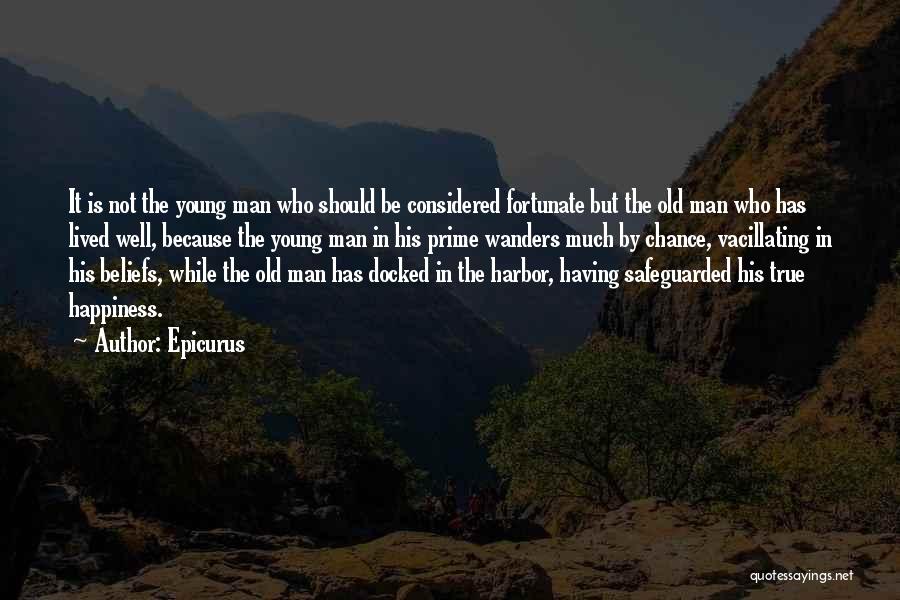 Epicurus Quotes: It Is Not The Young Man Who Should Be Considered Fortunate But The Old Man Who Has Lived Well, Because