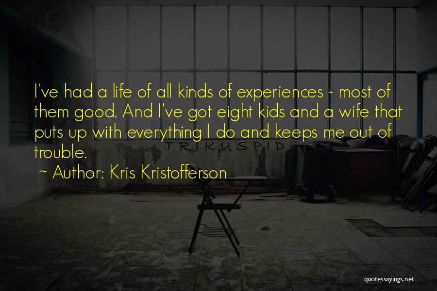 Kris Kristofferson Quotes: I've Had A Life Of All Kinds Of Experiences - Most Of Them Good. And I've Got Eight Kids And