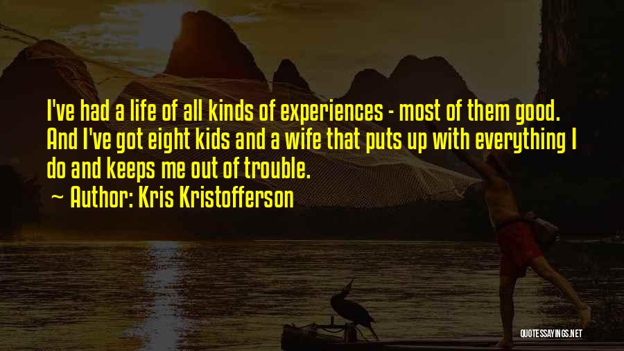 Kris Kristofferson Quotes: I've Had A Life Of All Kinds Of Experiences - Most Of Them Good. And I've Got Eight Kids And