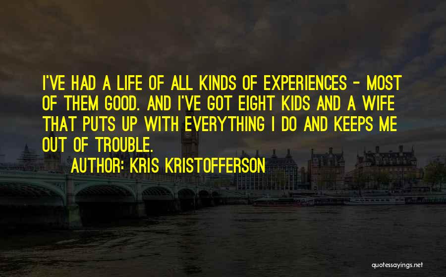 Kris Kristofferson Quotes: I've Had A Life Of All Kinds Of Experiences - Most Of Them Good. And I've Got Eight Kids And