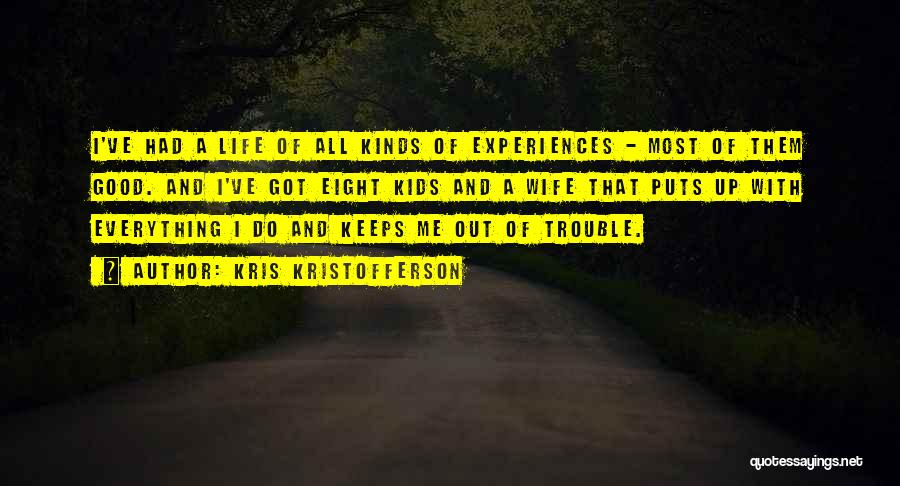 Kris Kristofferson Quotes: I've Had A Life Of All Kinds Of Experiences - Most Of Them Good. And I've Got Eight Kids And